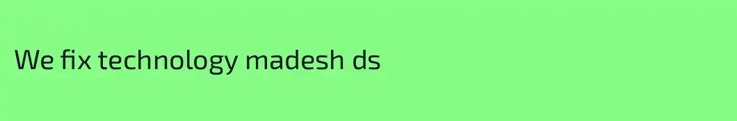We fix technology madesh ds